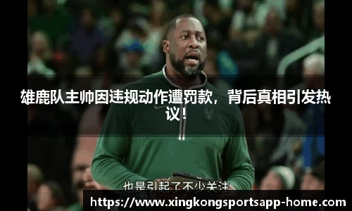 雄鹿队主帅因违规动作遭罚款,背后真相引发热议!